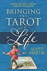 Bringing the Tarot to Life: Embody the Cards Through Creative Exploration by Scott Martin