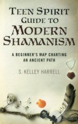 Teen Spirit Guide to Modern Shamanism, by S Kelley Harrell