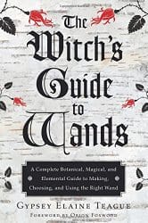 The Witch's Guide to Wands, by Gypsey Elaine Teague