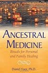 Ancestral Medicine: Rituals for Personal and Family Healing by David Foor, Ph.D.