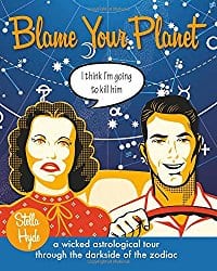 Blame Your Planet: A Wicked Astrological Tour Through the Darkside of the Zodiac by Stella Hyde 