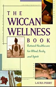 The Wiccan Wellness Book: Natural Healthcare for Mind, Body, and Spirit by Laura Perry