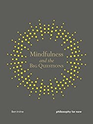 Mindfulness and the Big Questions: Philosophy for Now, by Ben Irvine